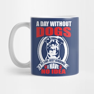 A day without dogs is like just kidding Mug